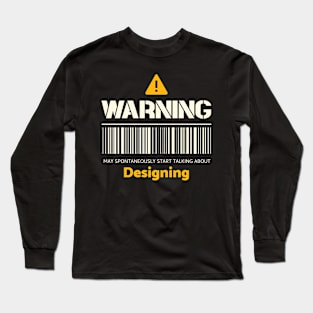 Warning may spontaneously start talking about designing Long Sleeve T-Shirt